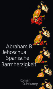 Abraham B.  Jehoschua:  Spanische  Barmherzigkeit. Roman. Aus dem  Hebräischen von  Markus Lemke, Suhrkamp,  475 S.,  27,40 EUR