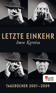 Imre Kertész:  Letzte Einkehr.  Tagebücher 2001–2009. Aus dem Ungarischen von Kristin Schwamm. Rowohlt 2013, 464 S.,  25.70 EUR