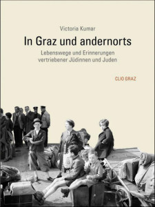 Victoria Kumar:  In Graz und andernorts.  Lebenswege und Erinnerungen vertriebener Jüdinnen und Juden.  Clio Graz 2014; 228 S., 19. EUR