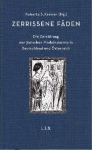 Roberta S. Kremer (Hg.): Zerrissene Fäden. Die Zerstörung der jüdischen Modeindustrie in Deutschland und  Österreich. Steidl 2013,  198 S.,  18 Euro